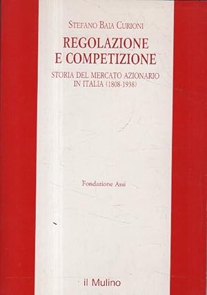 Regolazione e competizione : storia del mercato azionario in Italia 1808-1938