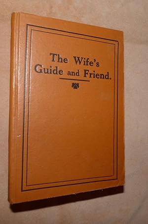 Imagen del vendedor de THE WIFE'S GUIDE AND FRIEND: being Plain and Practical Advice to Women on the Management of Themselves During Pregnancy and Confinement, and on Other Matters of Importance That Should Be Known by Every Wife and Mother a la venta por Portman Rare Books