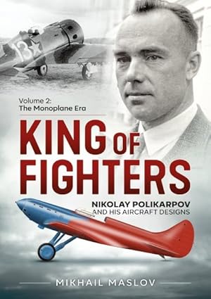 Bild des Verkufers fr King of Fighters : Nikolay Polikarpov and His Aircraft Designs; The Monoplane Era zum Verkauf von GreatBookPrices