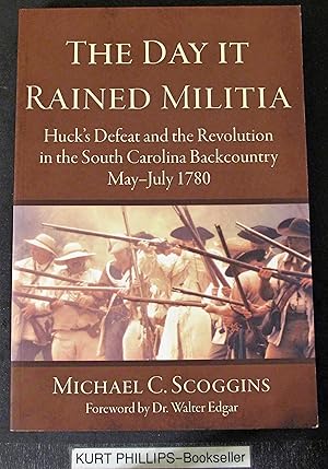 The Day it Rained Militia: Huck's Defeat and the Revolution in the South Carolina Backcountry May...