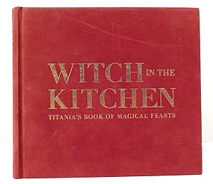 Immagine del venditore per WITCH IN THE KITCHEN Titania's Book of Magical Feasts venduto da Rare Book Cellar