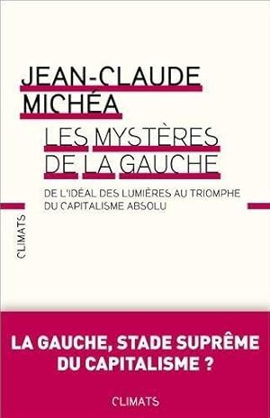 les mystères de la gauche ; de l'idéal des Lumières au triomphe du capitalisme absolu