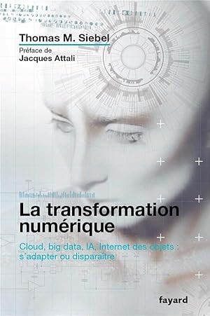 la transformation numérique : cloud, big data, IA, Internet des objets : s'adapter ou disparaître