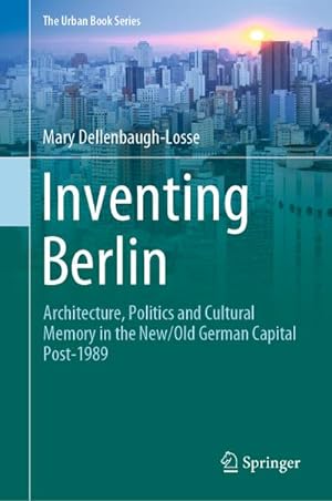 Bild des Verkufers fr Inventing Berlin : Architecture, Politics and Cultural Memory in the New/Old German Capital Post-1989 zum Verkauf von AHA-BUCH GmbH