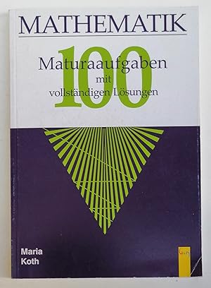 Bild des Verkufers fr Mathematik - 100 Maturaaufgaben mit vollstndigen Lsungen. zum Verkauf von Der Buchfreund