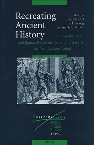 Image du vendeur pour Recreating Ancient History: Episodes from the Greek and Roman Past in the Arts and Literature of the Early Modern Period (Intersections (Boston, Mass.), Vol. 1.) mis en vente par Fundus-Online GbR Borkert Schwarz Zerfa