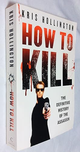 Seller image for How to Kill: The Definitive History of the Assassin for sale by Hadwebutknown