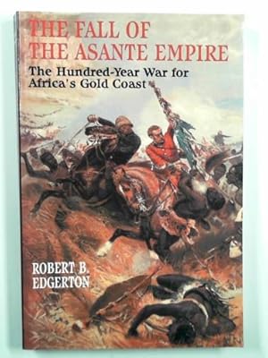 Seller image for The fall of the Asante Empire: the hundred-year war for Africa's Gold Coast for sale by Cotswold Internet Books