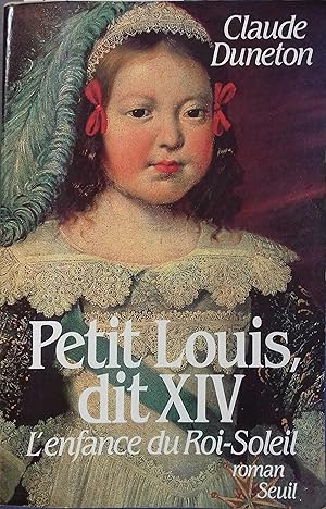 Petit Louis, dit XIV. L'enfance du Roi-Soleil.