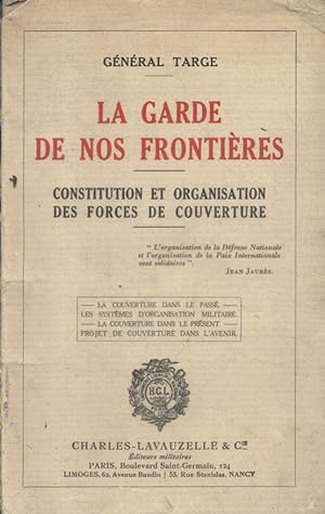 La garde de nos frontières. Constitution et organisation des forces de couverture.