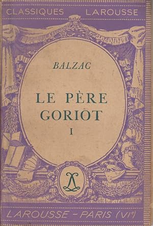 Le père Goriot. I. Notice biographique, notice historique et littéraire, notes explicatives, juge...