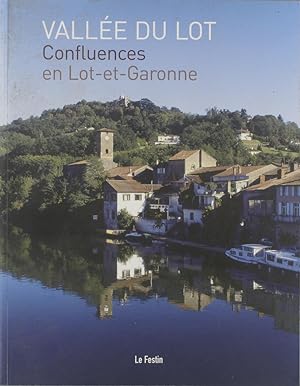 Vallée du Lot. Confluences en Lot-et-Garonne. Par Frédéric Berthault, Alain Beschi, Olivier Ferul...