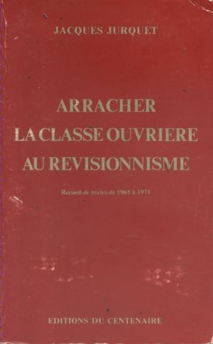 Arracher la classe ouvrière au révisionnisme. Recueil de textes de 1965 à 1971.
