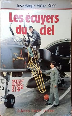 Les écuyers du ciel. Arpètes et mécanos au service de l'armée de l'air.