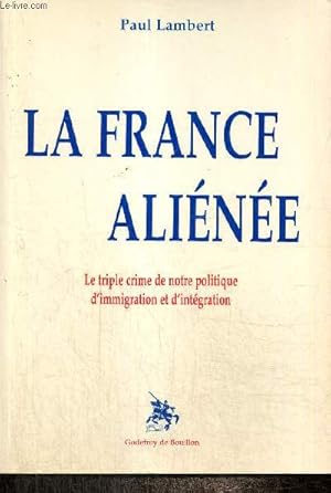 Image du vendeur pour La France aline - Le triple crime de notre politique d'immigration et d'intgration mis en vente par Le-Livre