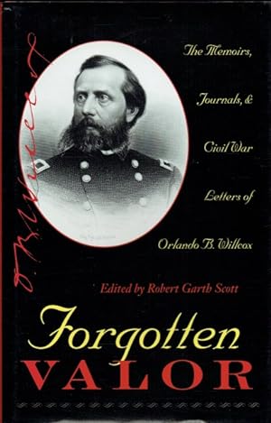 Seller image for FORGOTTEN VALOR : THE MEMOIRS, JOURNALS, AND CIVIL WAR LETTERS OF ORLANDO B. WILLCOX for sale by Paul Meekins Military & History Books