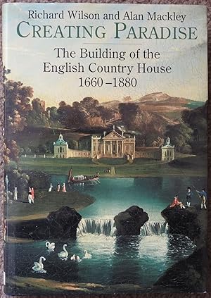 Creating Paradise : The Building of the English Country House 1660-1880