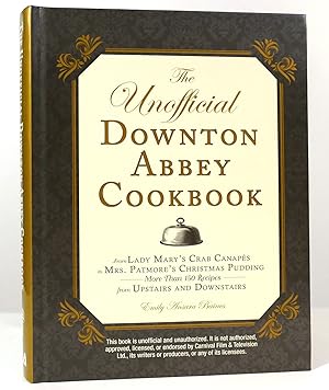 THE UNOFFICIAL DOWNTON ABBEY COOKBOOK From Lady Mary's Crab Canapes to Mrs. Patmore's Christmas P...