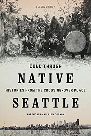 Seller image for Native Seattle: Histories from the Crossing-Over Place, Second Edition (Weyerhaeuser Environmental Books) by Thrush, Coll [Paperback ] for sale by booksXpress