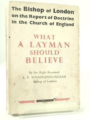 Image du vendeur pour What a Layman Should Believe. An Appreciation and Criticism of the Recent Report on Doctrine in the Church of England mis en vente par World of Rare Books