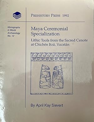 Seller image for Maya Ceremonial Specialization, Lithic Tooks from the Sacred Cenote at Chichen Itza, Yucatan for sale by aspen ridge