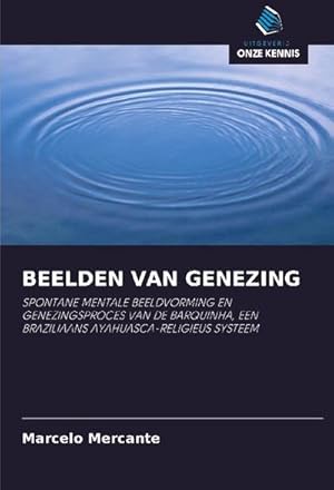 Image du vendeur pour BEELDEN VAN GENEZING : SPONTANE MENTALE BEELDVORMING EN GENEZINGSPROCES VAN DE BARQUINHA, EEN BRAZILIAANS AYAHUASCA-RELIGIEUS SYSTEEM mis en vente par AHA-BUCH GmbH