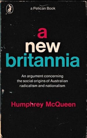 A new Britannia: An argument concerning the social origins of Australian radicalism and Nationalism