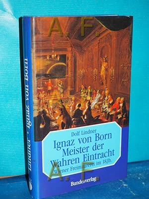 Bild des Verkufers fr Ignaz von Born, Meister der Wahren Eintracht : Wiener Freimaurerei im 18. Jahrhundert zum Verkauf von Antiquarische Fundgrube e.U.