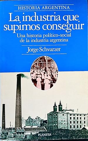 Imagen del vendedor de La industria que supimos conseguir. Una historia poltica-social de la industria argentina. a la venta por Antiquariat Bookfarm