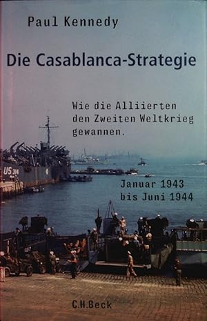 Bild des Verkufers fr Die Casablanca-Strategie. Wie die Alliierten den Zweiten Weltkrieg gewannen ; Januar 1943 bis Juni 1944. zum Verkauf von Antiquariat Bookfarm