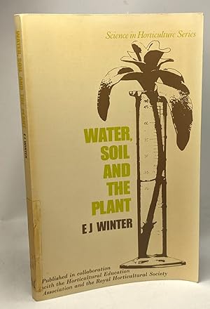 Water soil and the plant - science in Horticulture Series