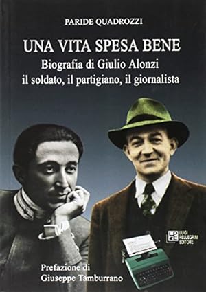 Una vita spesa bene : biografia di Giulio Alonzi il soldato, il partigiano, il giornalista