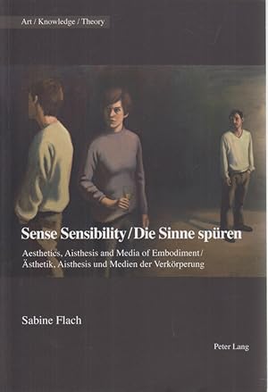 Sense Sensibility / Die Sinne spüren. Aesthetics, Aisthesis and Media of Embodiment / Ästhetik, A...