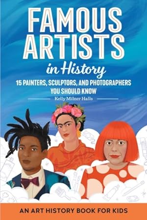 Bild des Verkufers fr Famous Artists in History : 15 Painters, Sculptors, and Photographers You Should Know zum Verkauf von GreatBookPrices