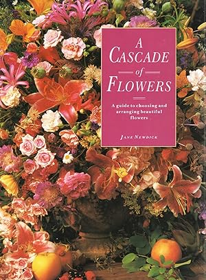 Imagen del vendedor de A Cascade Of Flowers : A Guide To Choosing And Arranging Beautiful Flowers : a la venta por Sapphire Books