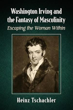 Imagen del vendedor de Washington Irving and the Fantasy of Masculinity : Escaping the Woman Within a la venta por GreatBookPrices