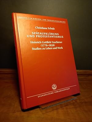 Spätaufklärung und Protestantismus. Heinrich Gottlieb Tzschirner (1778-1828). Studien zu Leben un...