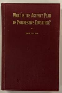 Seller image for WHAT IS THE ACTIVITY PLAN OF PROGRESSIVE EDUCATION? for sale by Riverow Bookshop