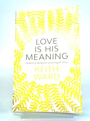 Seller image for Love Is His Meaning: Understanding The Teaching Of Jesus for sale by World of Rare Books