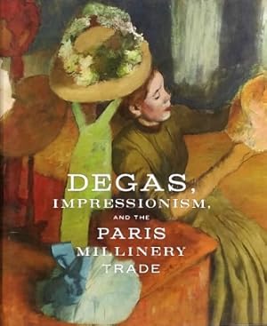Degas, Impressionism, and the Paris Millinery Trade