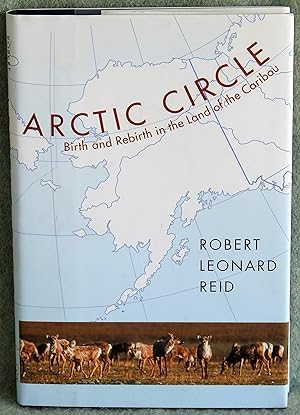 Seller image for Arctic Circle: Birth and Rebirth in the Land of the Caribou for sale by Argyl Houser, Bookseller