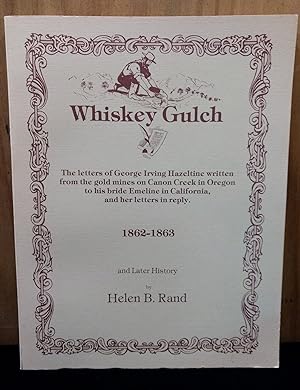 Whiskey Gulch: Letters of G. I. Hazeltine and wife Emeline, Canon Creek Oregon 1862-1863 and Late...
