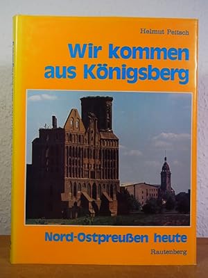 Bild des Verkufers fr Wir kommen aus Knigsberg [signiert von Helmut Peitsch] zum Verkauf von Antiquariat Weber
