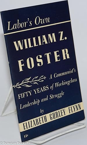 Imagen del vendedor de Labor's own William Z. Foster; a Communist's fifty years of working class leadership and struggle a la venta por Bolerium Books Inc.