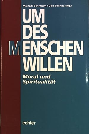 Um des Menschen willen : Moral und Spiritualität ; Festschrift für Bernhard Fraling zum 65. Gebur...