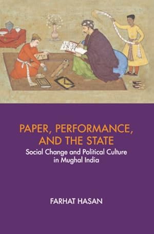Bild des Verkufers fr Paper, Performance, and the State : Social Change and Political Culture in Mughal India zum Verkauf von GreatBookPrices
