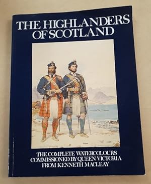 Seller image for The Highlanders of Scotland The Complete Watercolours commissioned by Queen Victoria from Kenneth Macleay for sale by City Basement Books