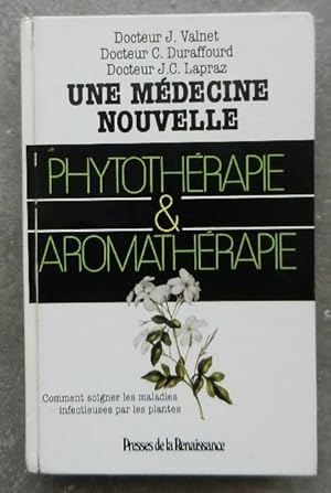 Une médecine nouvelle. Phytothérapie & aromathérapie. Comment guérir les maladies infectieuses pa...
