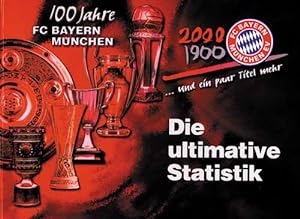 100 Jahre FC Bayern München. und ein paar Titel mehr. Die ultimative Statistik