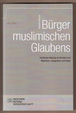 Seller image for Brger muslimischen Glaubens. Politische Bildung im Kontext von Migration, Integration und Islam. for sale by Antiquariat Neue Kritik